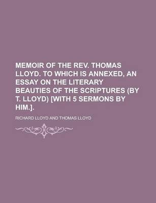 Book cover for Memoir of the REV. Thomas Lloyd. to Which Is Annexed, an Essay on the Literary Beauties of the Scriptures (by T. Lloyd) [With 5 Sermons by Him.]