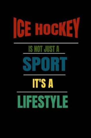 Cover of Ice hockey Is Not Just A Sport It's A Lifesytle