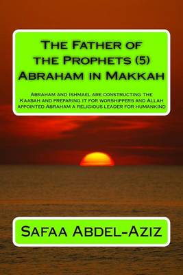 Book cover for The Father of the Prophets (5) Abraham in Makkah