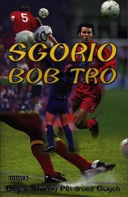 Book cover for Sgorio Bob Tro - Deg o Storïau Pêl-Droed Gwych