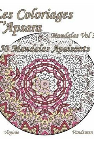 Cover of Les Coloriages D'Apsara - Mandalas Volume 3 - 50 Mandalas Apaisants