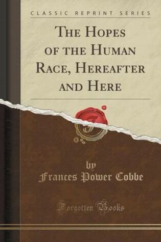 Cover of The Hopes of the Human Race, Hereafter and Here (Classic Reprint)