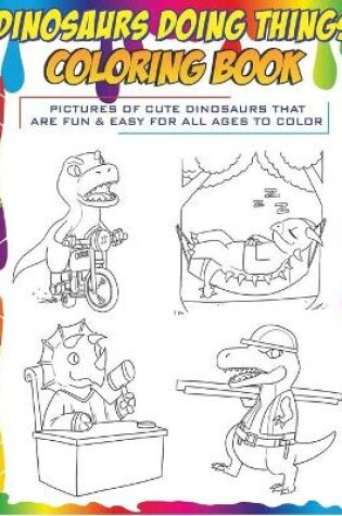 Cover of Dinosaurs Doing Things Coloring Book pictures of cute dinosaurs that are fun & easy for all ages to color