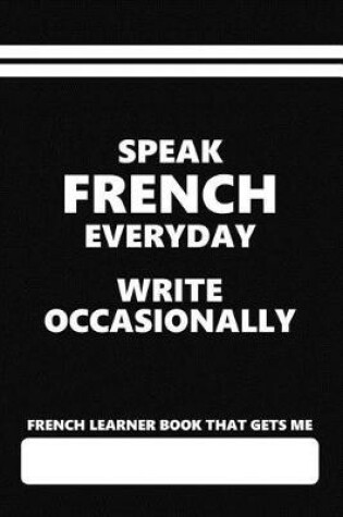 Cover of French Learner Book That Gets Me, Speak French Everyday Write Occasionally