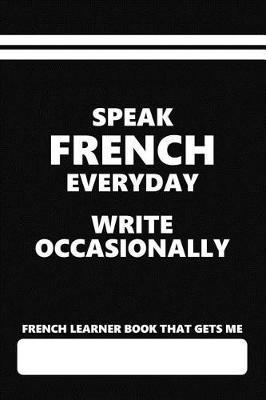 Book cover for French Learner Book That Gets Me, Speak French Everyday Write Occasionally