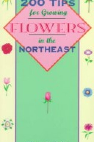 Cover of 200 Tips for Growing Flowers in the Northeast