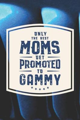 Book cover for Only The Best Moms Get Promoted To Gammy