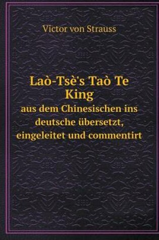 Cover of Laò-Tsè's Taò Te King aus dem Chinesischen ins deutsche übersetzt, eingeleitet und commentirt