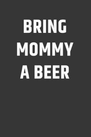 Cover of Bring Mommy A Beer Notebook