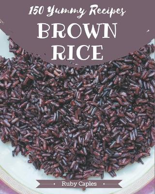 Book cover for 150 Yummy Brown Rice Recipes