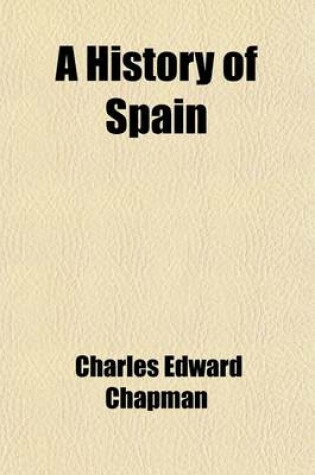 Cover of A History of Spain; Founded on the Historia de Espana y de La Civilizacion Espanola of Rafael Altamira