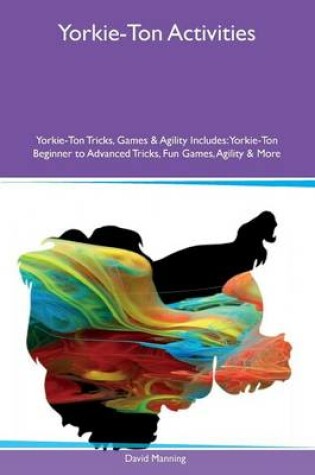 Cover of Yorkie-Ton Activities Yorkie-Ton Tricks, Games & Agility Includes