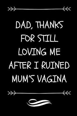 Book cover for Dad, Thanks For Still Loving Me After I Ruined Mum's Vagina