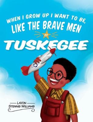 Book cover for When I Grow Up I Want to Be, Like the Brave Men of Tuskegee