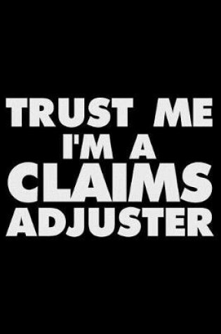 Cover of Trust Me I'm a Claims Adjuster
