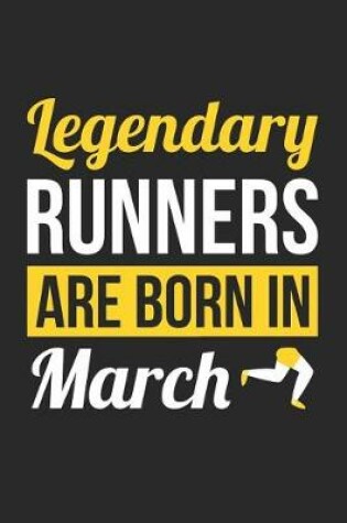 Cover of Running Notebook - Legendary Runners Are Born In March Journal - Birthday Gift for Runner Diary