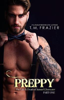 Preppy: The Life and Death of Samuel Clearwater, Part One by T. M. Frazier