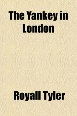 Cover of The Yankey in London (Volume 1); Being the First Part of a Series of Letters Written by an American Youth, During Nine Months' Residence in the City of London