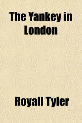 Book cover for The Yankey in London (Volume 1); Being the First Part of a Series of Letters Written by an American Youth, During Nine Months' Residence in the City of London