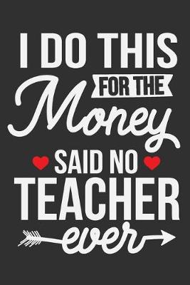 Book cover for I Do This For The Money Said No Teacher Ever