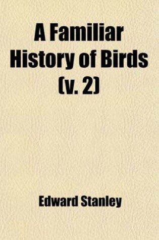 Cover of A Familiar History of Birds (Volume 2); Their Nature, Habits, and Instincts