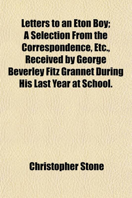 Book cover for Letters to an Eton Boy; A Selection from the Correspondence, Etc., Received by George Beverley Fitz Grannet During His Last Year at School.