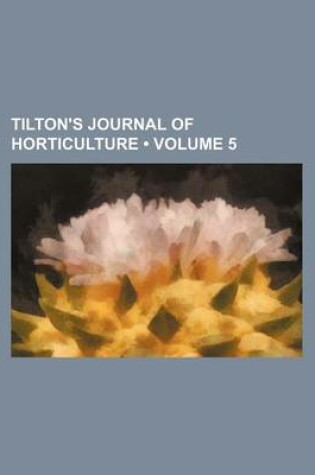 Cover of Tilton's Journal of Horticulture (Volume 5)