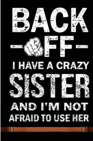Cover of Back Off I Have A Crazy Sister And I'm Not Afraid To Use Her