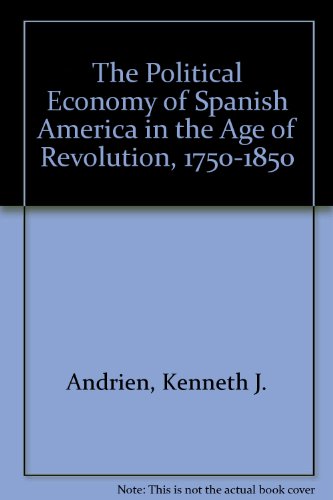 Book cover for The Political Economy of Spanish America in the Age of Revolution, 1750-1850