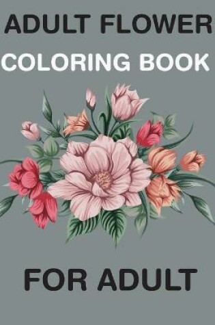 Cover of Adult Flowers Coloring Book for Adult