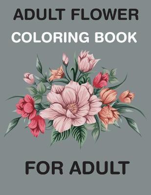 Book cover for Adult Flowers Coloring Book for Adult