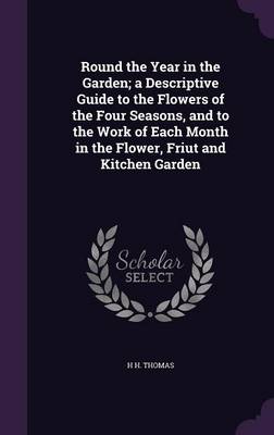 Book cover for Round the Year in the Garden; A Descriptive Guide to the Flowers of the Four Seasons, and to the Work of Each Month in the Flower, Friut and Kitchen Garden