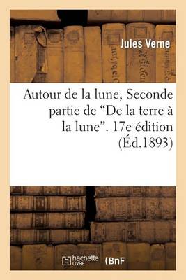 Cover of Autour de la Lune, Seconde Partie de de la Terre A La Lune. 17e Edition