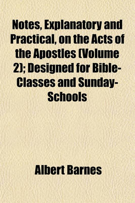 Book cover for Notes, Explanatory and Practical, on the Acts of the Apostles (Volume 2); Designed for Bible-Classes and Sunday-Schools