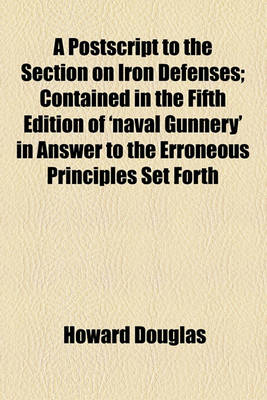 Book cover for A PostScript to the Section on Iron Defenses; Contained in the Fifth Edition of 'Naval Gunnery' in Answer to the Erroneous Principles Set Forth