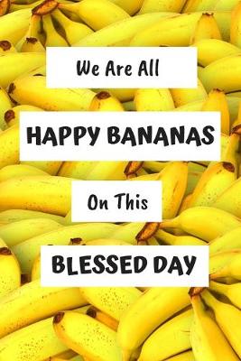 Book cover for We Are All Happy Bananas On This Blessed Day