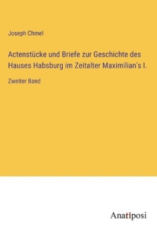 Cover of Actenstücke und Briefe zur Geschichte des Hauses Habsburg im Zeitalter Maximilian's I.
