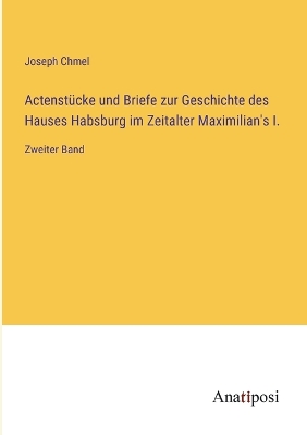 Book cover for Actenstücke und Briefe zur Geschichte des Hauses Habsburg im Zeitalter Maximilian's I.