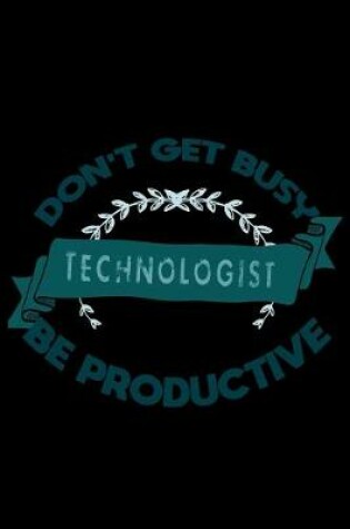 Cover of Don't get busy. Technologist. Be productive