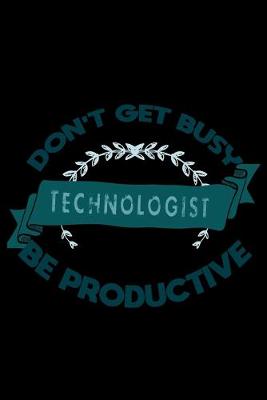 Book cover for Don't get busy. Technologist. Be productive