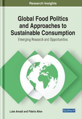 Book cover for Global Food Politics and Approaches to Sustainable Consumption: Emerging Research and Opportunities