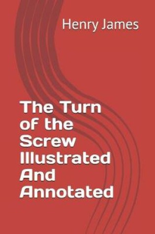 Cover of The Turn of the Screw Illustrated And Annotated