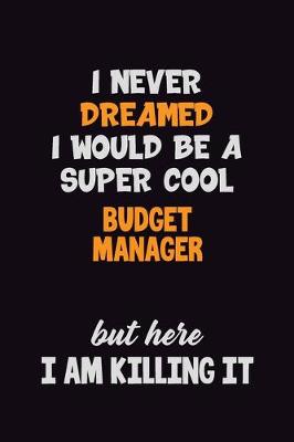 Book cover for I Never Dreamed I would Be A Super Cool Budget Manager But Here I Am Killing It