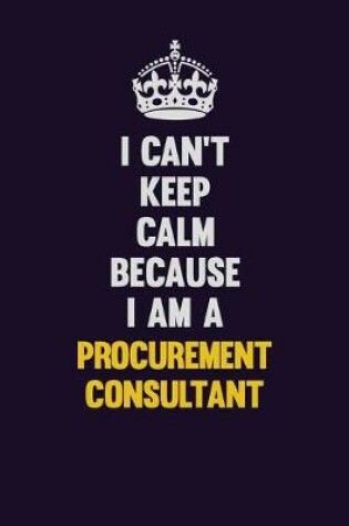 Cover of I Can't Keep Calm Because I Am A Procurement Consultant