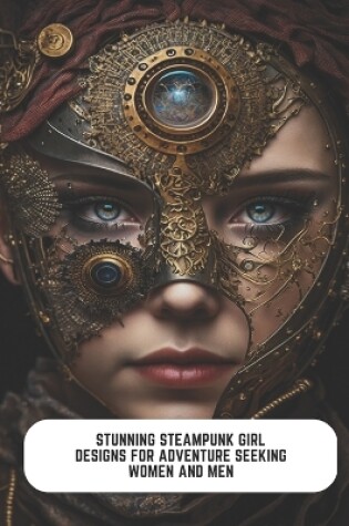 Cover of Stunning Steampunk Girl Designs for Adventure Seeking Women and Men