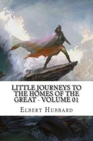 Cover of Little Journeys to the Homes of the Great - Volume 01