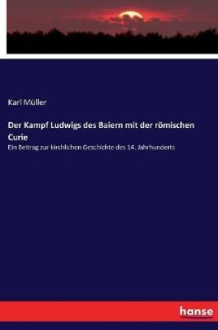 Cover of Der Kampf Ludwigs des Baiern mit der roemischen Curie