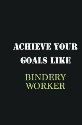 Cover of Achieve Your Goals Like Bindery Worker