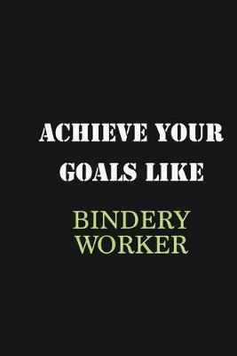 Book cover for Achieve Your Goals Like Bindery Worker