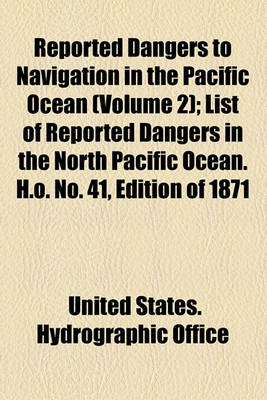 Book cover for Reported Dangers to Navigation in the Pacific Ocean (Volume 2); List of Reported Dangers in the North Pacific Ocean. H.O. No. 41, Edition of 1871